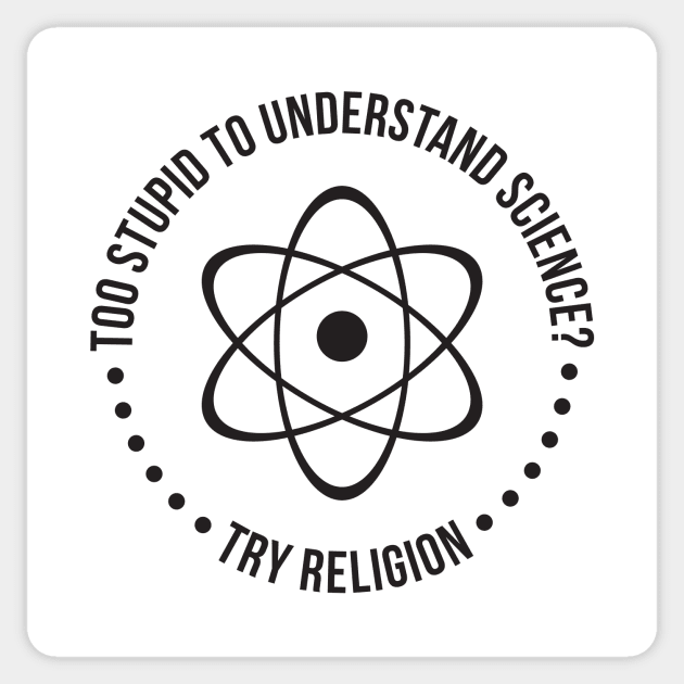 Too Stupid To Understand Science, Try Religion Sticker by RedYolk